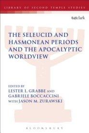 The Seleucid and Hasmonean Periods and the Apocalyptic Worldview