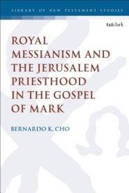 Royal Messianism And The Jerusalem Priesthood In The Gospel Of Mark