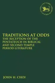 Traditions at Odds: The Reception of the Pentateuch in Biblical and Second Temple Period Literature