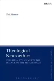 Theological Neuroethics: Christian Ethics Meets the Science of the Human Brain