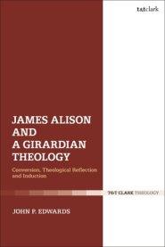 James Alison and a Girardian Theology: Conversion, Theological Reflection, and Induction