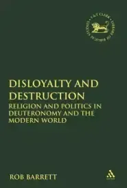 Disloyalty and Destruction: Religion and Politics in Deuteronomy and the Modern World