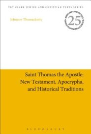 Saint Thomas The Apostle: New Testament, Apocrypha, And Historical Traditions