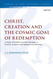 Christ, Creation and the Cosmic Goal of Redemption A Study of Pauline Creation Theology as Read by Irenaeus and Applied to Ecotheology