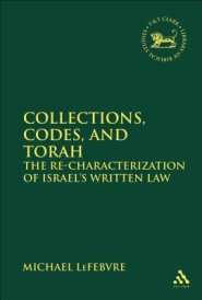 Collections, Codes, and Torah The Re-characterization of Israel's Written Law