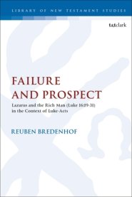 Failure and Prospect: Lazarus and the Rich Man (Luke 16:19-31) in the Context of Luke-Acts