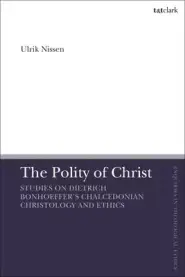 The Polity of Christ: Studies on Dietrich Bonhoeffer's Chalcedonian Christology and Ethics