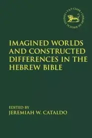 Imagined Worlds and Constructed Differences in the Hebrew Bible