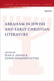 Abraham In Jewish And Early Christian Literature