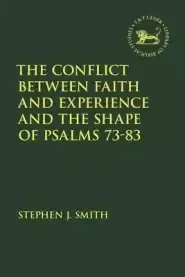 The Conflict Between Faith and Experience, and the Shape of Psalms 73-83