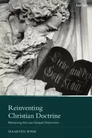 Reinventing Christian Doctrine: Retrieving the Law-Gospel Distinction