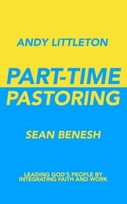 Part-Time Pastoring: Leading God's People by Integrating Faith and Work