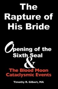 The Rapture of His Bride: Opening of the Sixth Seal & The Blood Moon Cataclysmic Events