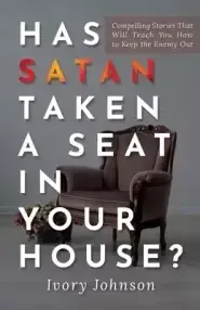 Has Satan Taken a Seat in Your House?: Compelling Stories that Will Teach You How to Keep the Enemy Out.