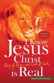 I Know Jesus Christ Is Real: King of Kings, and Lord of Lords