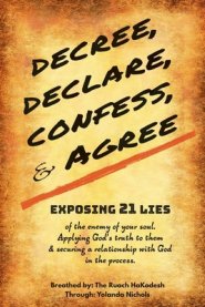 Decree, Declare, Confess, and Agree: Exposing 21 Lies of the Enemy of Your Soul. Applying God's Truth to Them, and Securing a Relationship with God i