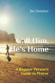 Call Him, He's Home: A Regular Person's Guide to Prayer