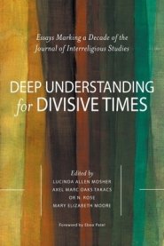 Deep Understanding for Divisive Times: Essays Marking a Decade of the Journal of Interreligious Studies