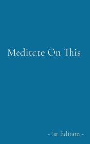 Meditate On This: - 1st Edition