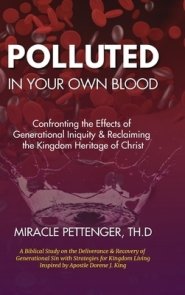 Polluted in Your own Blood: Confronting the Effects of Generational Iniquity & Reclaiming the Kingdom Heritage of Christ