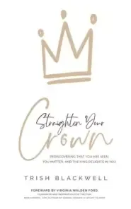 Straighten Your Crown: Rediscovering that you are Seen, You Matter, and the King Delights in You