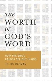 The Worth of God's Word: How the Bible Causes Delight In God