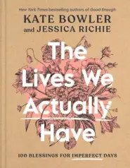 The Lives We Actually Have: 100 Blessings for Imperfect Days