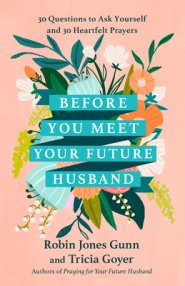 Before You Meet Your Future Husband: 30 Questions to Ask Yourself and 30 Heartfelt Prayers