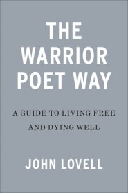 The Warrior Poet Way: A Guide to Living Free and Dying Well