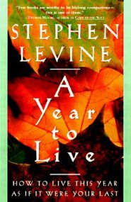 A Year to Live: How to Live This Year as If It Were Your Last