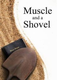 Muscle and a Shovel: 10th Edition:  Includes all volume content, Randall's Secret, Epilogue, KJV full index, Bibliography