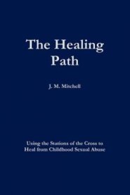 The Healing Path Using the Stations of the Cross to Heal From Childhood Sexual Abuse