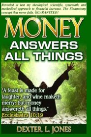 Money Answers All Things: Now revealed my theological, scientific, systematic and methodical approach to financial prosperity.