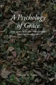 A Psychology of Grace: How grace heals our relationships and emotional pain