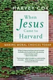 When Jesus Came to Harvard: Making Moral Choices Today