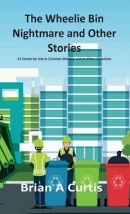 The Wheelie Bin Nightmare and Other Stories: 53 Stories for Use in Christian Worship and on Other Occasions