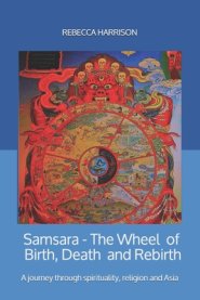 Samsara - the Wheel of Birth, Death and Rebirth: A journey through spirituality, religion and Asia