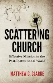 Scattering Church: Effective Mission in the Post-Institutional World