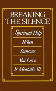 Breaking the Silence: Spiritual Help When Someone You Love is Mentally Ill