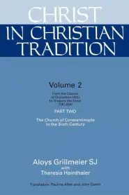 Christ in Christian Tradition: From the Council of Chalcedon (451) to Gregory the Great (590-604) Part Two the Church of Constantinople in the Sixth