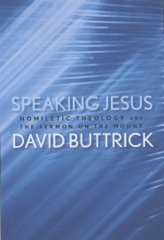 Speaking Jesus: Homiletic Theology and the Sermon on the Mount