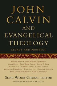 John Calvin and Evangelical Theology: Legacy and Prospect: In Celebration of the Quincentenary of John Calvin