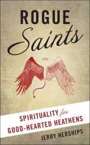 Rogue Saints: Spirituality for Good-Hearted Heathens