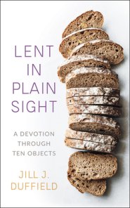 Lent in Plain Sight: A Devotion Through Ten Objects