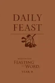 Daily Feast: Meditations from Feasting on the Word, Year B