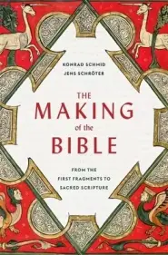 The Making of the Bible: From the First Fragments to Sacred Scripture