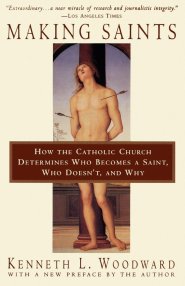 Making Saints: How the Catholic Church Determines Who Becomes a Saint, Who Doesn't, and Why