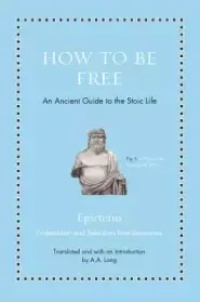 How to Be Free: An Ancient Guide to the Stoic Life