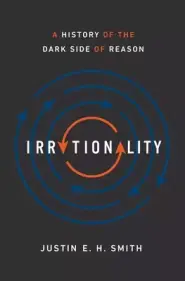 Irrationality: A History of the Dark Side of Reason