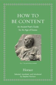 How to Be Content: An Ancient Poet's Guide for an Age of Excess